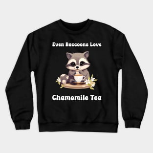 Even Raccoons Love Chamomile Tea Crewneck Sweatshirt